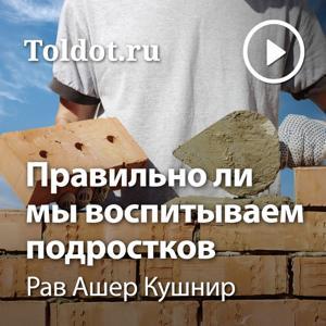 Рав Ашер Кушнир  — Правильно ли мы воспитываем подростков by toldot.com