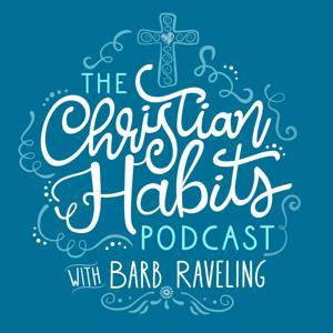 The Christian Habits Podcast by Barb Raveling