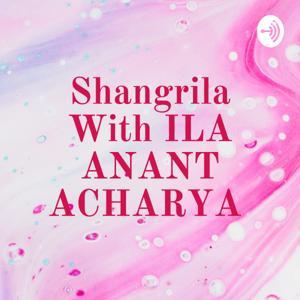 Shangrila With ILA ANANT ACHARYA by Ila Anant Acharya
