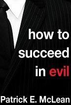 How to Succeed in Evil: The Novel by Patrick McLean