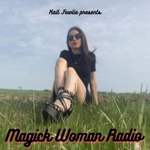 Kait Fowlie Presents: Magick Woman Radio by Kait Fowlie