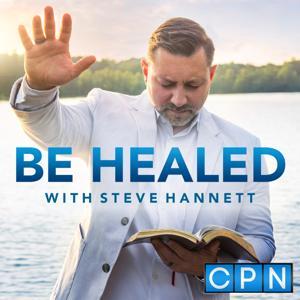 Be Healed with Steve Hannett by Charisma Podcast Network