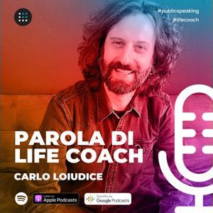 Parola di Life Coach – il podcast di crescita personale e PUBLIC SPEAKING. by Carlo Loiudice
