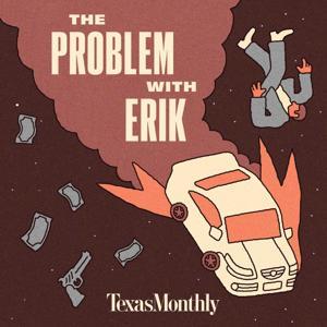 Texas Monthly True Crime: The Problem With Erik by Texas Monthly
