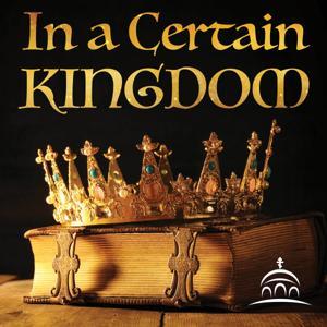 In a Certain Kingdom by Dn. Nicholas Kotar, and Ancient Faith Ministries