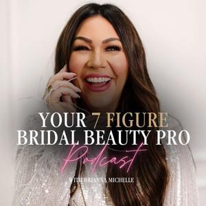 Your 7 Figure Bridal Beauty Pro Podcast with Brianna Michelle by Brianna Michelle