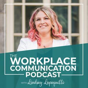 The Workplace Communication Podcast by Lindsay Lapaquette
