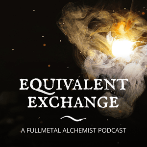 Equivalent Exchange: A Fullmetal Alchemist Podcast by Stay Together Network | Ellen, Kayla, & Kassem