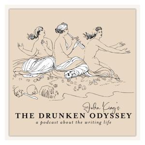The Drunken Odyssey with John King: A Podcast About the Writing Life by John King
