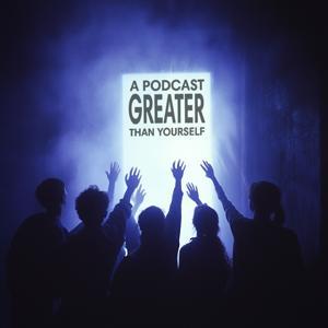A Podcast Greater Than Yourself by apodcastgreaterthanyourself