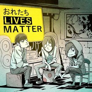おれたち LIVES MATTER by おれまた製作委員会