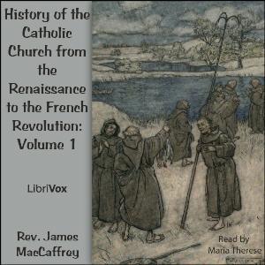 History of the Catholic Church from the Renaissance to the French Revolution: Volume 1 by Rev. James MacCaffrey (1875 - 1935) by LibriVox