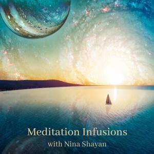 Meditation Infusions Podcast by Nina Shayan