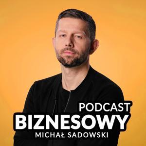 Michał Sadowski - Podcast Biznesowy by Michal Sadowski