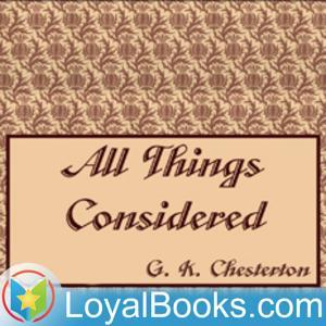 All Things Considered by G. K. Chesterton by Loyal Books