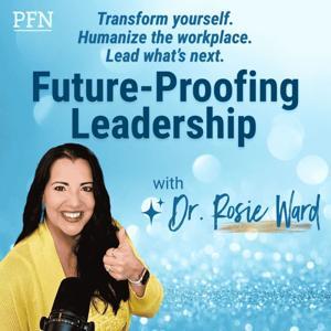 Future-Proofing Leadership with Dr. Rosie Ward by Dr. Rosie Ward