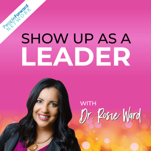 Show Up as a Leader with Dr. Rosie Ward by Dr. Rosie Ward
