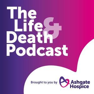The Life and Death Podcast by Ashgate Hospice
