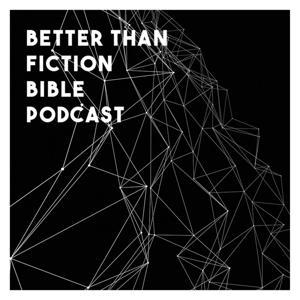 Better Than Fiction Bible Podcast by Matt Powell, Nathan VanHorn and Gandalf Savage