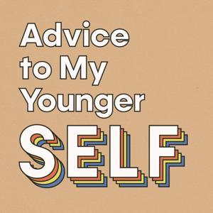 Advice to My Younger Self | SELF by SELF & Condé Nast