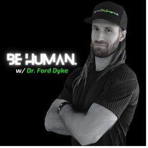 Be Human.™ w/ Dr. Ford Dyke by Ford Dyke, Ph.D. | perfor[Hu]mance.®
