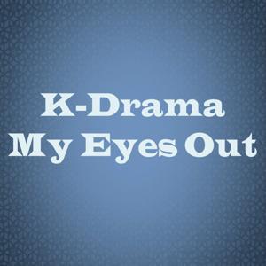K-Drama My Eyes Out by Judy, Linda and Teresa