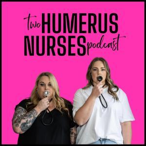 Two Humerus Nurses Podcast by Kelly & Alisha
