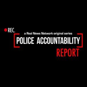 The Police Accountability Report by The Real News Network (TRNN)