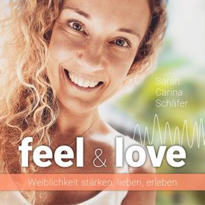 Weibliche Energie Podcast - feel & love by Sarah Carina Schäfer