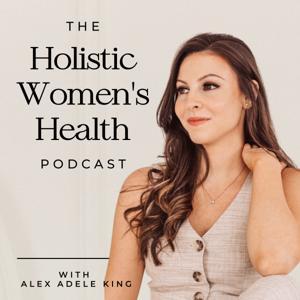 Holistic Women's Health by Alex Adele King