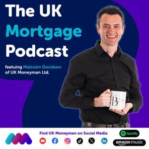 The UK Mortgage Podcast by Malcolm Davidson - Managing Director of UK Moneyman Ltd.