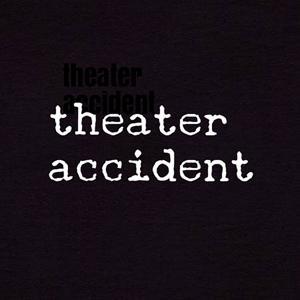 Theater Accident by Theater Accident