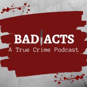 Bad Acts: A True Crime Podcast by Danielle Blinka