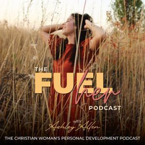 The FUELher Podcast - Breaking Generational Curses, Kingdom Resources, Coaching Christian Women to Hustle & Grow the God Way by Ashley Allen | Christian Personal Development Coach, Community Builder, Entrepreneur