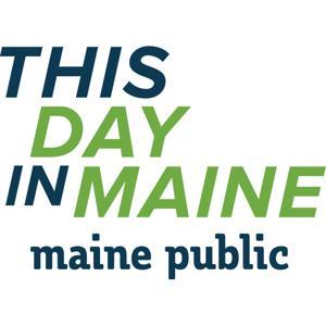 This Day in Maine by Maine Public staff