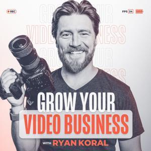 Grow Your Video Business with Ryan Koral by Ryan Koral