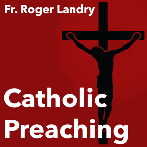 Catholic Preaching by Father Roger Landry