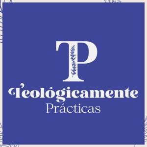 Teológicamente Prácticas by Teológicamente Prácticas