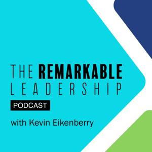 The Remarkable Leadership Podcast by The Kevin Eikenberry Group