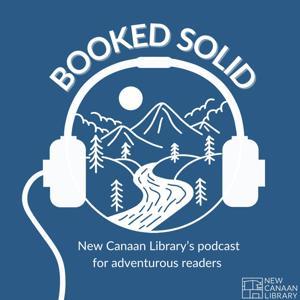 BOOKED SOLID: A New Canaan Library Podcast for Adventurous Readers Across All Genres by Samantha Connell, Kathleen Crouse, James Ludy, Katherine Laffoon