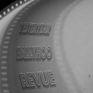 Yesteryear Ballyhoo Revue by Yesteryear Ballyhoo Revue