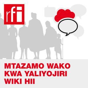 Mtazamo Wako Kwa Yaliyojiri Wiki Hii by RFI Kiswahili