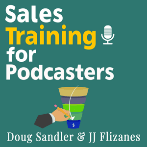 Sales Training for Podcasters by JJ Flizanes and Doug Sandler, Podcast Strategists and Sales Training