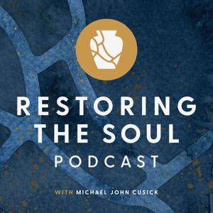 Restoring the Soul with Michael John Cusick by Michael John Cusick