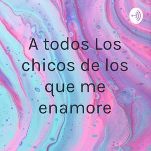 A todos Los chicos de los que me enamore by LESLIE HEFTZYBA DIONISIO ACOSTA