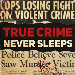 True Crime Never Sleeps by True Crime Never Sleeps