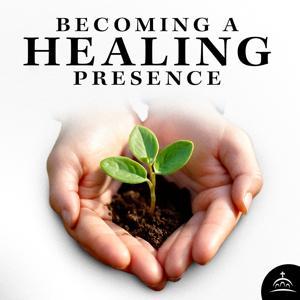 Becoming a Healing Presence by Dr. Albert Rossi, and Ancient Faith Ministries