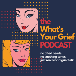 What's Your Grief Podcast by Eleanor Haley & Litsa Williams