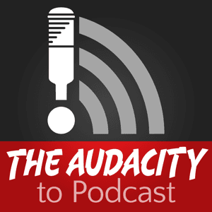 The Audacity to Podcast® by Daniel J. Lewis
