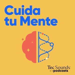 Cuida Tu Mente by Tec Sounds Podcasts | Tec de Monterrey